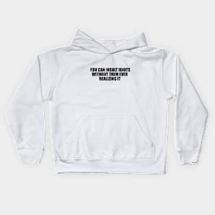 you can insult idiots without them ever realizing it Kids Hoodie